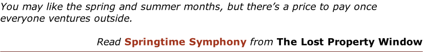 You may like the spring and summer months, but there’s a price to pay once everyone ventures outside.  Read Springtime Symphony from The Lost Property Window